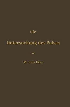 Die Untersuchung des Pulses und ihre Ergebnisse in gesunden und kranken Zuständen de Max von Frey