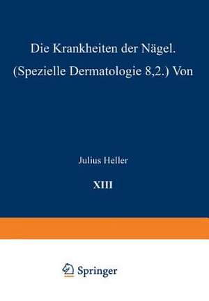 Die Krankheiten der Nägel: Speƶielle Dermatologie VIII/2 de Julius Heller