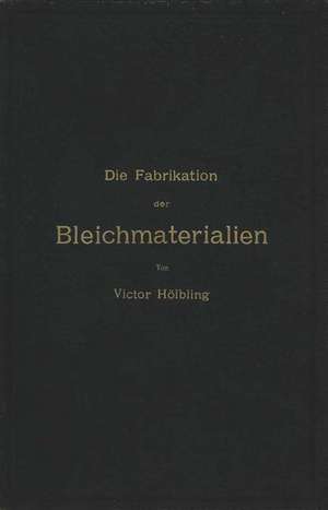 Die Fabrikation der Bleichmaterialien de Victor Hölbling