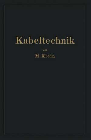 Kabeltechnik: Die Theorie, Berechnung und Herstellung des Elektrischen Kabels de M. Klein