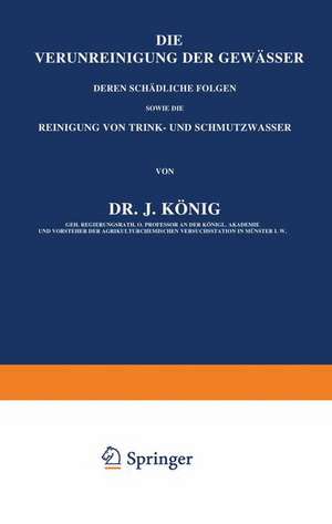 Die Verunreinigung der Gewässer deren Schädliche Folgen, sowie die Reinigung von Trink- und Schmutzwasser: Erster Band de J. König