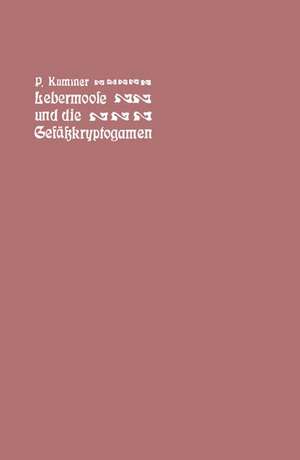 Der führer in die Lebermoose und die Gefäßkryptogamen: Schachtelhalme, Bärlappe, Farne, Wurzelfrüchtler de Paul Kummer