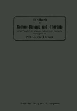 Handbuch der Radium-Biologie und Therapie: Einschliesslich der Anderen Radioaktiven Elemente de Paul Lazarus