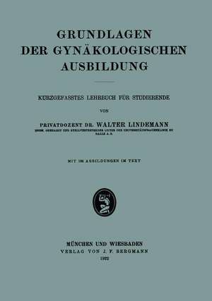 Grundlagen der Gynäkologischen Ausbildung: Kurzgefasstes Lehrbuch Für Studierende de Walter Lindemann