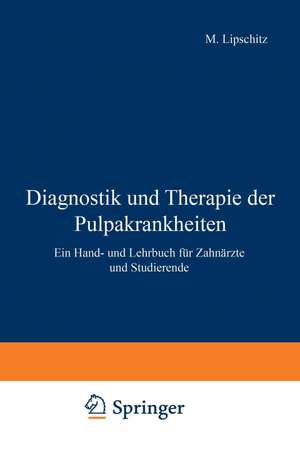 Diagnostik und Therapie der Pulpakrankheiten: Ein Hand- und Lehrbuch für Zahnärzte und Studierende de M. Lipschitz