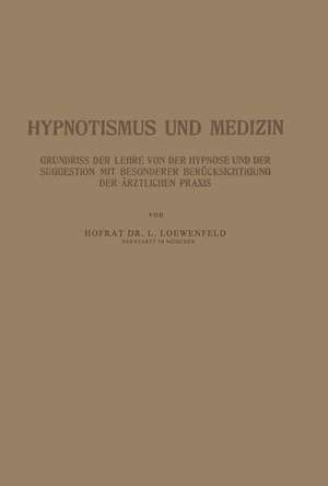 Hypnotismus und Medizin: Grundriss der Lehre von der Hypnose und der Suggestion mit Besonderer Berücksichtigung der Ärztlichen Praxis de NA Loewenfeld