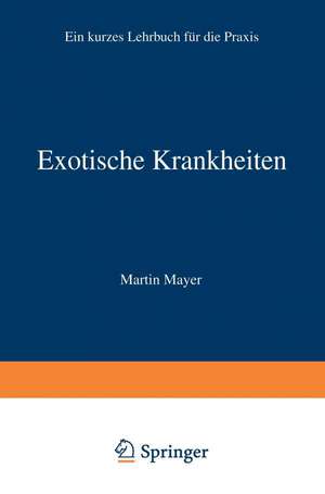 Exotische Krankheiten: Ein Lehrbuch für die Praxis de Martin Mayer