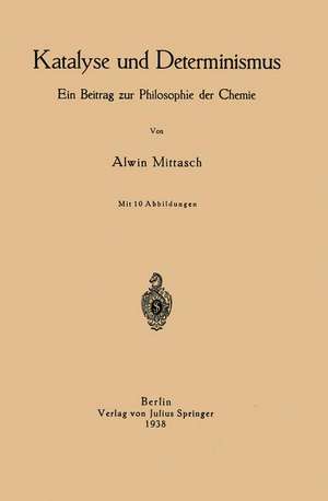 Katalyse und Determinismus: Ein Beitrag zur Philosophie der Chemie de NA Mittasch