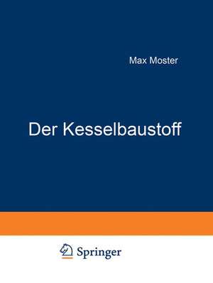 Der Kesselbaustoff: Abriß dessen, was der Dampfkessel-Überwachungs-Ingenieur von der Herstellung, den Eigentümlichkeiten und der Prüfweise des Baustoffs wissen muß de Max Moser