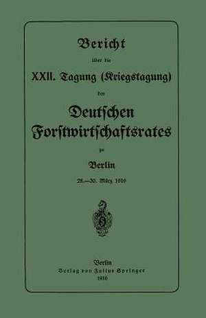 Bericht über die XXII. Tagung (Kriegstagung): 28.–30. März 1916 de Deutschen Forstwirtschaftsrates