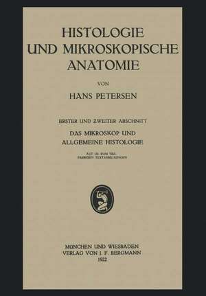 Histologie und Mikroskopische Anatomie: Erster und Zweiter Abschnitt. Das Mikroskop und Allgemeine Histologie de Hans Petersen