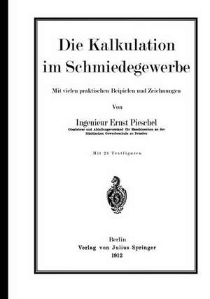 Die Kalkulation im Schmiedegewerbe: Mit vielen praktischen Beispielen und Zeichnungen de Ernst Pieschel