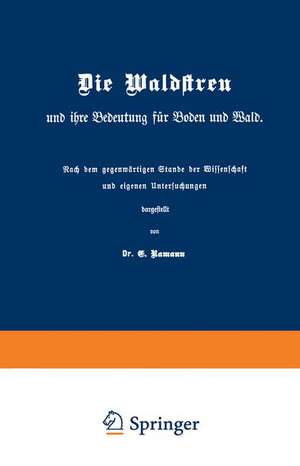 Die Waldstreu und ihre Bedeutung für Boden und Wald: Nach dem gegenwärtigen Stande der Wissenschaft und eigenen Untersuchungen de E. Ramann