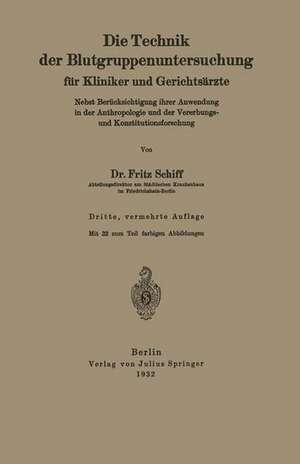 Die Technik der Blutgruppenuntersuchung für Kliniker und Gerichtsärzte: Nebst Berücksichtigung ihrer Anwendung in der Anthropologie und der Vererbungs- und Konstitutionsforschung de Fritz Schiff