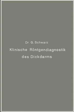 Klinische Röntgendiagnostik des Dickdarms und ihre physiologischen Grundlagen de Gottwald Schwarz