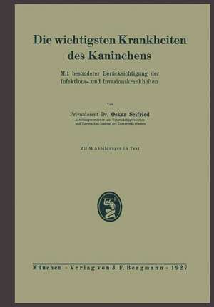 Die wichtigsten Krankheiten des Kaninchens: Mit besonderer Berücksichtigung der Infektions- und Invasionskrankheiten de Oskar Seifried