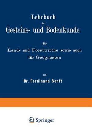 Lehrbuch der Gesteins- und Bodenkunde: Für Land- und Forstwirthe sowie auch für Geognosten de NA Senft