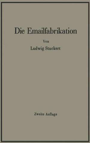 Die Emailfabrikation Ein Lehr- und Handbuch für die Emailindustrie de Ludwig Stuckert