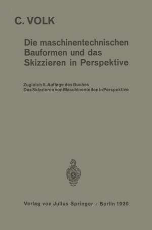 Die maschinentechnischen Bauformen und das Skizzieren in Perspektive: Das Skizzieren von Maschinenteilen in Perspektive de Carl Volk