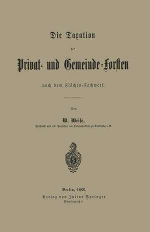 Die Taxation der Privat- und Gemeinde-Forsten nach dem Flächen-Fachwerk de W. Weise