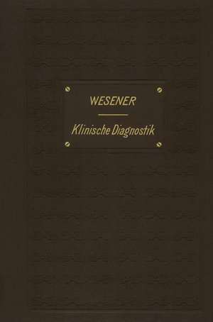 Medicinisch-klinische Diagnostik: Lehrbuch der Untersuchungsmethoden innerer Krankheiten für Studirende und Aerzte de Felix Wesener