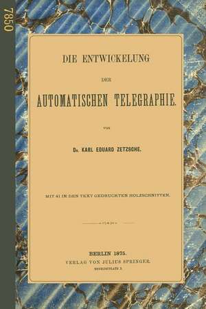 Die Entwickelung der Automatischen Telegraphie de Karl Eduard Zetzsche