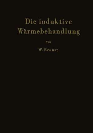 Die induktive Wärmebehandlung: Unter besonderer Berücksichtigung des Härtens der Stähle de Walter Brunst