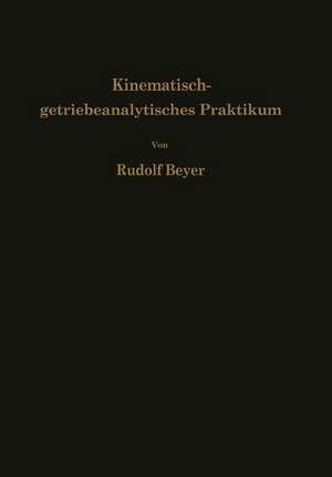 Kinematisch-getriebeanalytisches Praktikum: Hand- und Übungsbuch zur Analyse ebener Getriebe Für den Konstrukteur, die Vorlesung und das Selbststudium de Rudolf Beyer