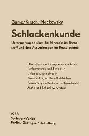 Schlackenkunde: Untersuchungen über die Minerale im Brennstoff und ihre Auswirkungen im Kesselbetrieb de Wilhelm Gumz