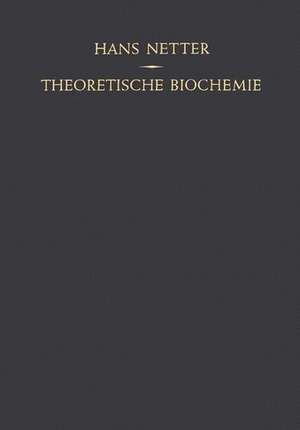 Theoretische Biochemie: Physikalisch-Chemische Grundlagen der Lebensvorgänge de Hans Netter