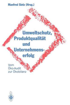 Umweltschutz, Produktqualität und Unternehmenserfolg: Vom Öko-Audit zur Ökobilanz de Manfred Sietz