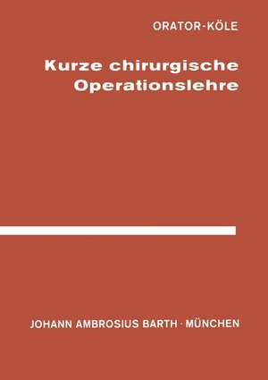 Kurze Chirurgische Operationslehre: für Studierende und Ärzte de Orator