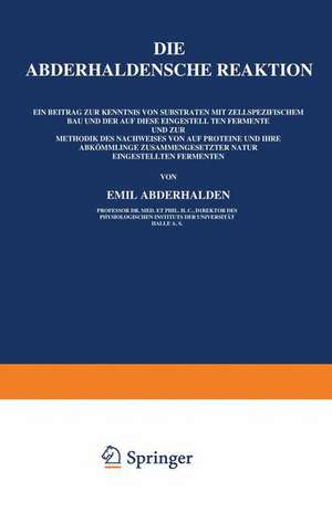 Die Abderhaldensche Reaktion: Ein Beitrag zur Kenntnis von Substraten mit Zellspezifischem Bau und der auf Diese Eingestellten Fermente und zur Methodik des Nachweises von auf Proteine und Ihre Abkömmlinge Zusammengesetzter Natur Eingestellten Fermenten de Emil Abderhalden