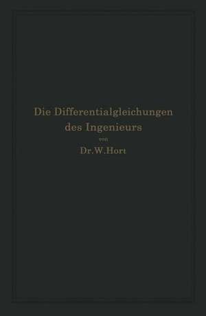 Die Differentialgleichungen des Ingenieurs: Darstellung der für die Ingenieurwissenschaften wichtigsten gewöhnlichen und partiellen Differentialgleichungen sowie der zu ihrer Lösung dienenden genauen und angenäherten Verfahren einschließlich der mechanischen und graphischen Hilfsmittel de W. Hort