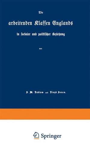 Die arbeitenden Klassen Englands: in socialer und politischer Beziehung de NA Ludlow