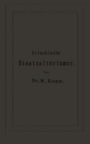 Griechische Staatsaltertümer: für höhere Lehranstalten und zum Selbststudium de NA Kopp