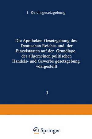 Die Apotheken — Gesetzgebung des deutschen Reiches und der Einzelstaaten auf der Grundlage der allgemeinen politischen, Handels- und Gewerbegesetzgebung dargestellt: I. Band: Reichsgesetzgebung de H. Böttger