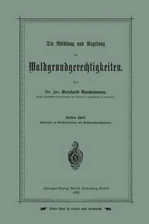 Die Ablösung und Regelung der Waldgrundgerechtigkeiten: Dritter Theil. Hülfstafeln zur Werthermittelung von Waldgrundgerechtigkeiten de Bernhard Danckelmann