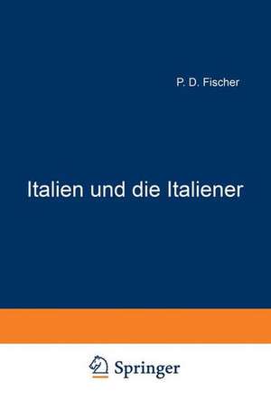 Italien und die Italiener: Betrachtungen und Studien über die politischen, wirthschaftlichen und sozialen Zustände Italiens de Paul David Fischer