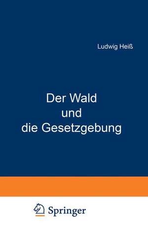 Der Wald und die Gesetzgebung de Ludwig Heiß