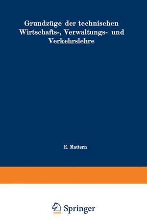 Grundzüge der technischen Wirtschafts-, Verwaltungs- und Verkehrslehre de Emil Mattern