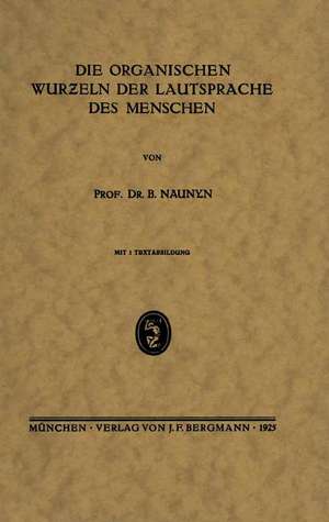 Die Organischen Wurƶeln der Lautsprache des Menschen de B. Naunyn