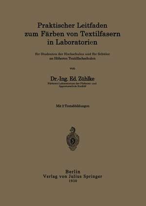 Praktischer Leitfaden zum Färben von Textilfasern in Laboratorien: für Studenten der Hochschulen und für Schüler an Höheren Textilfachschulen de Ed. Zühlke