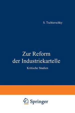 Zur Reform der Industriekartelle: Kritische Studien de S. Tschierschky