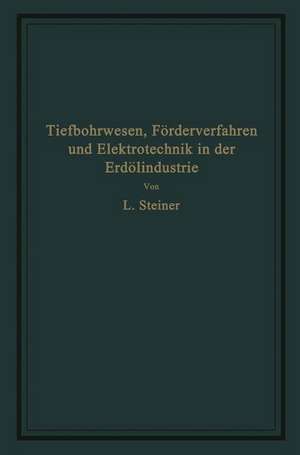 Tiefbohrwesen, Förderverfahren und Elektrotechnik in der Erdölindustrie de L. Steiner