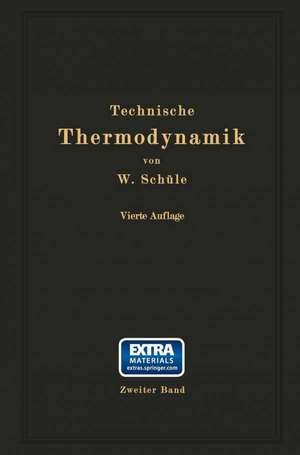 Technische Thermodynamik: Zweiter Band: Höhere Thermodynamik mit Einschluß der chemischen Zustandsänderungen nebst ausgewählten Abschnitten aus dem Gesamtgebiet der technischen Anwendungen de W. Schüle