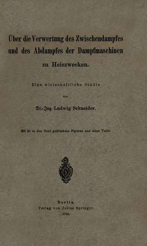 Über die Verwertung des Zwischendampfes und des Abdampfes der Dampfmaschinen zu Heizzwecken: Eine wirtschaftliche Studie de Ludwig Schneider