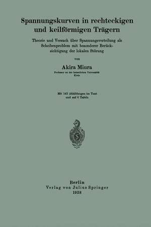 Spannungskurven in rechteckigen und keilförmigen Trägern: Theorie und Versuch über Spannungsverteilung als Scheibenproblem mit besonderer Berücksichtigung der lokalen Störung de Akira Miura