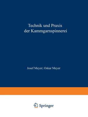 Technik und Praxis der Kammgarnspinnerei: Ein Lehrbuch Hilfs- und Nachschlagewerk de Josef Meyer