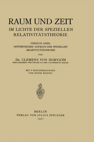 Raum und Zeit im Lichte der Speziellen Relativitätstheorie: Versuch eines Synthetischen Aufbaus der Speziellen Relativitätstheorie de Clemens von Horvath